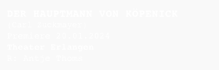 DER HAUPTMANN VON KÖPENICK
(Carl Zuckmayer)
Premiere 20.01.2024
Theater Erlangen
R: Antje Thoms