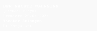 DER NACKTE WAHNSINN
(Michael Frayn)
Premiere 20.04.2024
Theater Erlangen
R: Katja Ott